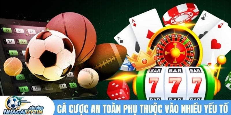 Cá cược an toàn phụ thuộc vào nhiều yếu tố