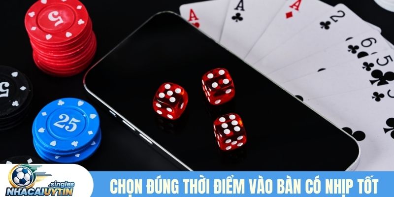 Chọn đúng thời điểm bàn chơi có nhịp thuận lợi