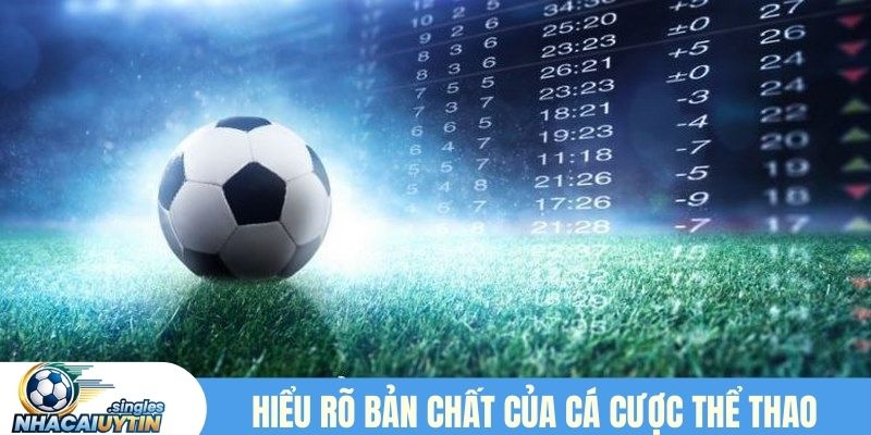 Hiểu rõ bản chất cá cược thể thao trước khi tham gia