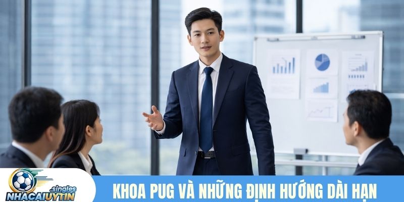 Khoa Pug và những định hướng dài hạn cho nhà cái