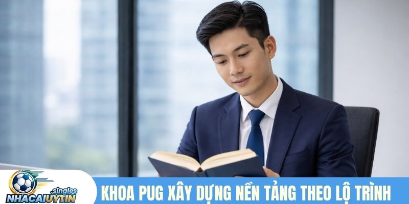 Khoa Pug xây dựng nền tảng theo lộ trình rõ ràng