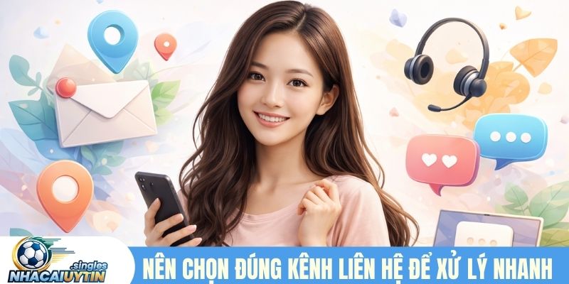 Nên lựa chọn đúng kênh liên hệ để xử lý nhanh