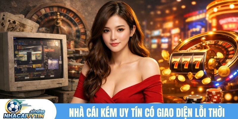 Nhà cái kém uy tín có giao diện lỗi thời